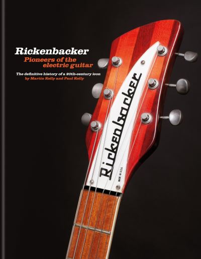 Cover for Martin Kelly · Rickenbacker Guitars: Pioneers of the electric guitar: The definitive history of a 20th-century icon (Hardcover Book) (2023)