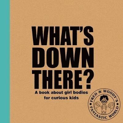 Cover for Alex Waldron · What's Down There?: A book about girl bodies for curious kids - Fred &amp; Woody's Fantastic World (Hardcover Book) (2019)