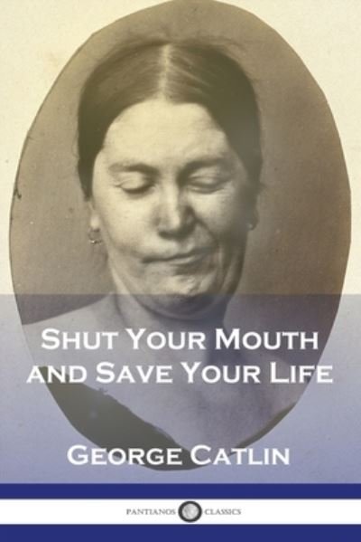 Cover for George Catlin · Shut Your Mouth and Save Your Life (Bok) (1901)