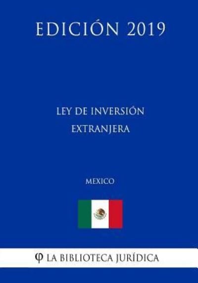 Cover for La Biblioteca Juridica · Ley de Inversion Extranjera (Mexico) (Edicion 2019) (Paperback Book) (2019)