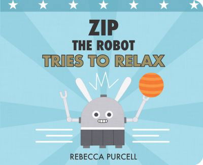 Zip the Robot Tries to Relax - Zip the Robot - Rebecca Purcell - Books - Starfish Bay Publishing Pty Ltd - 9781800360334 - November 1, 2022