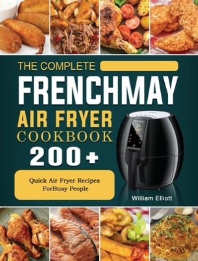 Cover for William Elliott · The Complete FrenchMay Air Fryer Cookbook (Hardcover bog) (2021)