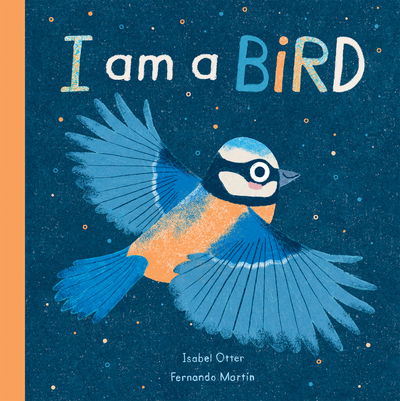 I am a Bird - I am a... - Isabel Otter - Kirjat - Little Tiger Press Group - 9781838910334 - torstai 3. syyskuuta 2020