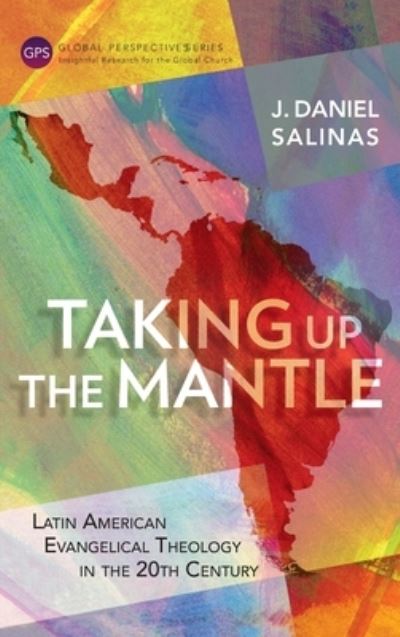 Cover for J Daniel Salinas · Taking Up the Mantle: Latin American Evangelical Theology in the 20th Century (Inbunden Bok) (2017)