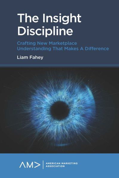 Cover for Fahey, Liam (Leadership Forum, USA) · The Insight Discipline: Crafting New Marketplace Understanding that Makes a Difference - American Marketing Association (Taschenbuch) (2020)