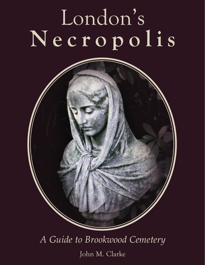 Cover for John M. Clarke · London's Necropolis: A Guide to Brookwood Cemetery (Hardcover Book) [New, 2 New edition] (2018)
