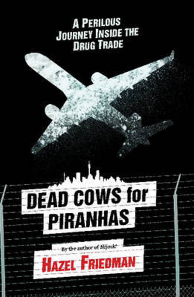 Dead cows for piranhas: A perilous journey inside the drug trade - Hazel Friedman - Książki - Jonathan Ball Publishers SA - 9781868425334 - 28 października 2014