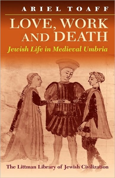 Cover for Ariel Toaff · Love, Work, and Death: Jewish Life in Medieval Umbria - Littman Library of Jewish Civilization (Paperback Book) [New edition] (1998)