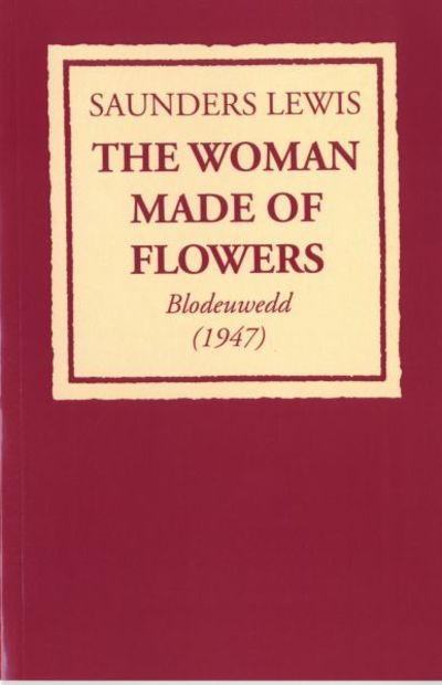 Cover for Saunders Lewis · Woman Made of Flowers, The: Blodeuwedd (1947) (Paperback Book) (2016)