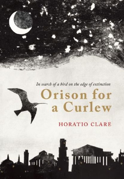 Cover for Horatio Clare · Orison for a Curlew (Hardcover Book) (2016)