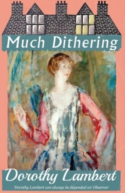 Much Dithering - Dorothy Lambert - Books - Dean Street Press - 9781913527334 - August 3, 2020