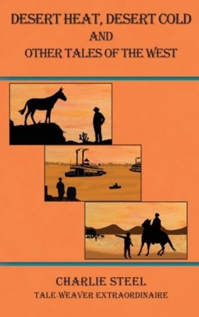 Cover for Charlie Steel · Desert Heat, Desert Cold and Other Tales of the West (Hardcover Book) (2021)