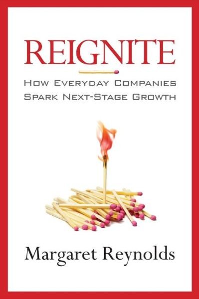 Cover for Margaret Reynolds · Reignite: How Everyday Companies Spark Next Stage Growth (Paperback Book) (2015)