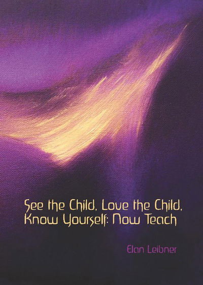 Cover for Elan Leibner · See the Child, Love the Child, Know Yourself: Now Teach! (Pocketbok) (2020)