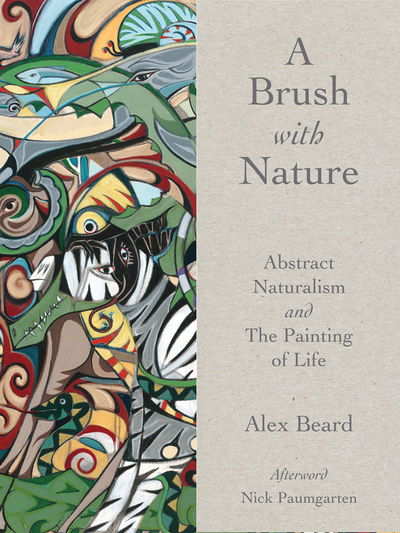 Cover for Alex Beard · A Brush with Nature: Abstract Naturalism and The Painting of Life (Inbunden Bok) (2016)