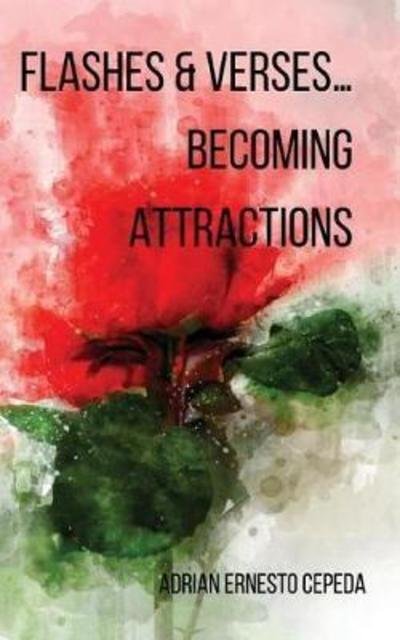 Flashes & Verses?Becoming Attractions - Adrian Ernesto Cepeda - Livres - Unsolicited Press - 9781947021334 - 22 mai 2018