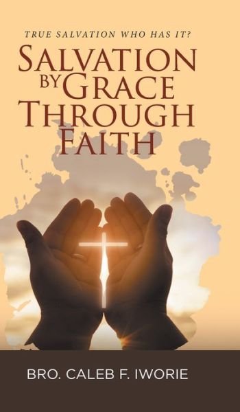 Salvation by Grace Through Faith - Bro. Caleb F. Iworie - Livros - Blueprint Press Internationale - 9781961117334 - 16 de maio de 2023