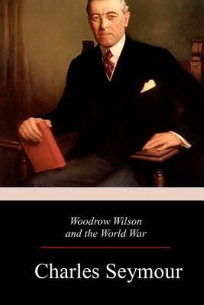 Cover for Charles Seymour · Woodrow Wilson and the World War (Paperback Book) (2017)