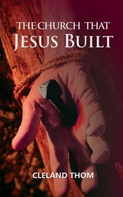 The Church That Jesus Built - Cleland Thom - Books - Quest Publications - 9781988439334 - September 19, 2021