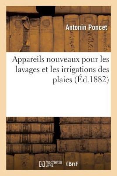 Appareils Nouveaux Pour Les Lavages Et Les Irrigations Des Plaies - Poncet-A - Kirjat - Hachette Livre - BNF - 9782014072334 - lauantai 1. heinäkuuta 2017