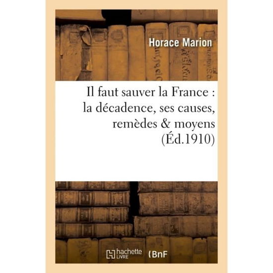 Il Faut Sauver La France: La Decadence, Ses Causes, Remedes & Moyens - Marion - Livres - Hachette Livre - BNF - 9782016119334 - 2017