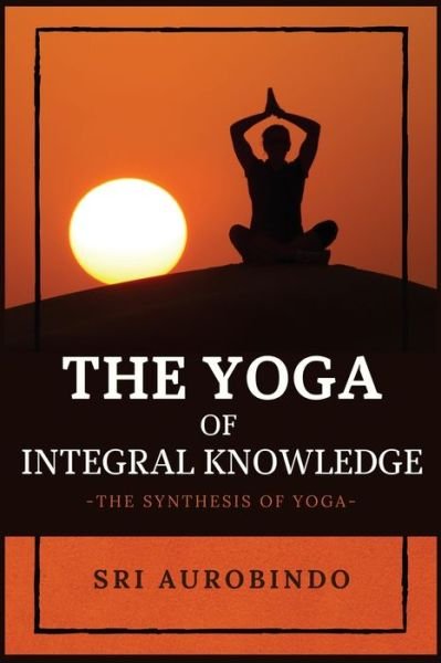 Cover for Sri Aurobindo · The Yoga of Integral Knowledge (Taschenbuch) (2021)