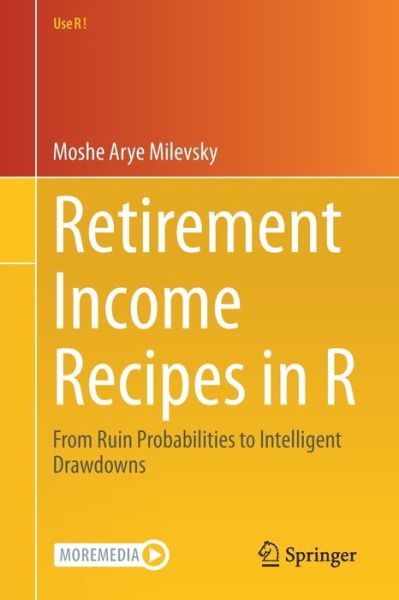 Retirement Income Recipes in R: From Ruin Probabilities to Intelligent Drawdowns - Use R! - Moshe Arye Milevsky - Books - Springer Nature Switzerland AG - 9783030514334 - September 27, 2020