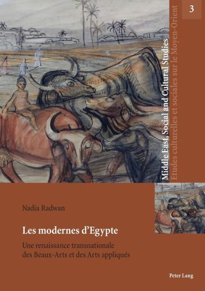Cover for Nadia Radwan · Les modernes d'Egypte; Une renaissance transnationale des Beaux-Arts et des Arts appliques - Middle East, Social and Cultural Studies / Etudes Culturelle (Paperback Book) (2017)