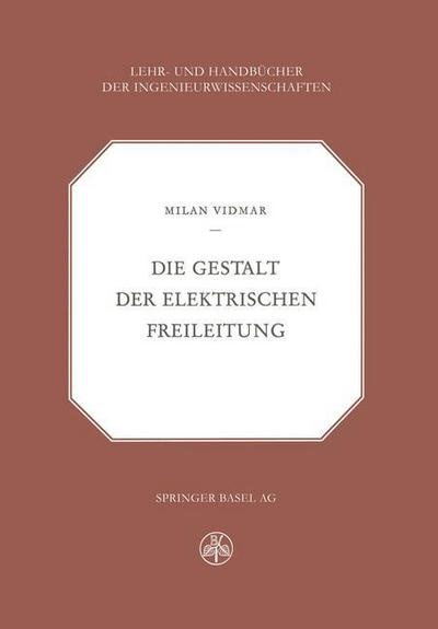 Cover for M Vidmar · Die Gestalt Der Elektrischen Freileitung - Lehr- Und Handbucher Der Ingenieurwissenschaften (Paperback Book) [Softcover Reprint of the Original 1st 1952 edition] (2014)