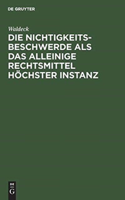 Cover for Waldeck · Die Nichtigkeitsbeschwerde als das alleinige Rechtsmittel hoechster Instanz (Inbunden Bok) (1901)