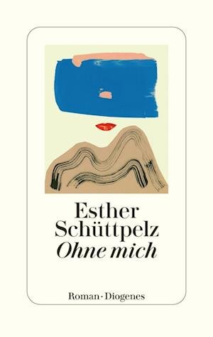 Ohne mich - Esther Schüttpelz - Książki - Diogenes - 9783257072334 - 22 lutego 2023