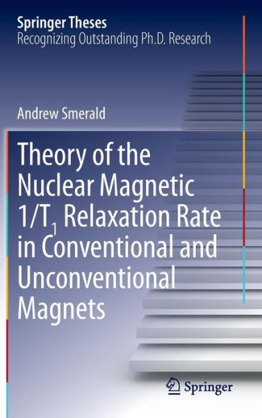 Cover for Andrew Smerald · Theory of the Nuclear Magnetic 1/T1 Relaxation Rate in Conventional and Unconventional Magnets - Springer Theses (Hardcover Book) [2013 edition] (2013)