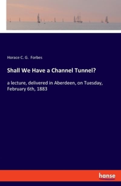 Cover for Horace C G Forbes · Shall We Have a Channel Tunnel? (Paperback Book) (2021)