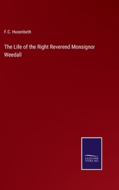 Cover for F C Husenbeth · The Life of the Right Reverend Monsignor Weedall (Innbunden bok) (2022)