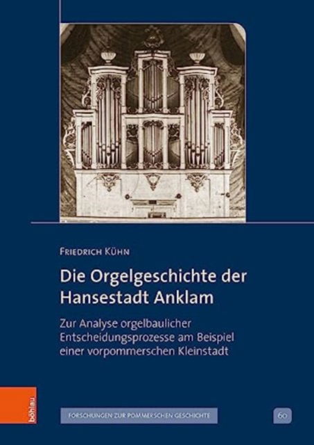 Cover for Friedrich Kuhn · Die Orgelgeschichte der Hansestadt Anklam: Zur Analyse orgelbaulicher Entscheidungsprozesse am Beispiel einer vorpommerschen Kleinstadt (Gebundenes Buch) (2023)