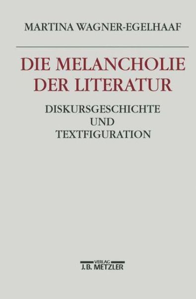 Cover for Martina Wagner-Egelhaaf · Die Melancholie der Literatur: Diskursgeschichte und Textfiguration (Hardcover Book) (1997)