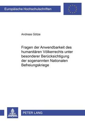 Cover for Andreas Gotze · Fragen Der Anwendbarkeit Des Humanitaeren Voelkerrechts Unter Besonderer Beruecksichtigung Der Sogenannten «Nationalen Befreiungskriege» - Europaeische Hochschulschriften Recht (Paperback Book) [German edition] (2002)