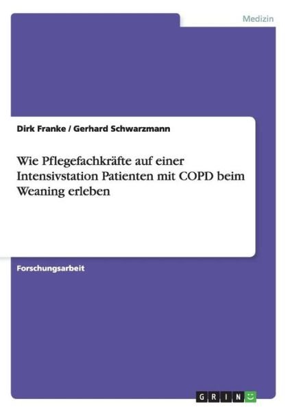 Wie Pflegefachkrafte auf einer Intensivstation Patienten mit COPD beim Weaning erleben - Dirk Franke - Bøger - Grin Verlag - 9783638644334 - 28. juni 2007