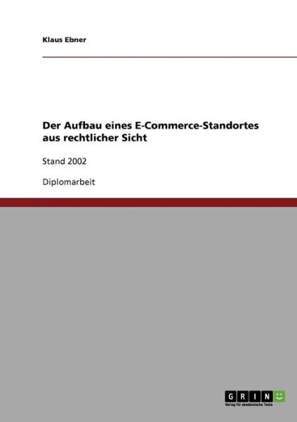 Cover for Klaus Ebner · Der Aufbau eines E-Commerce-Standortes aus rechtlicher Sicht: Stand 2002 (Paperback Book) [German edition] (2007)