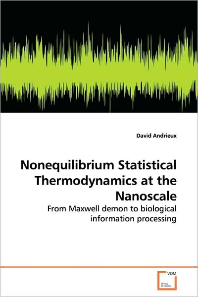 Cover for David Andrieux · Nonequilibrium Statistical Thermodynamics at the Nanoscale: from Maxwell Demon to Biological Information Processing (Paperback Book) (2009)