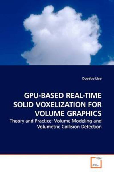Cover for Duoduo Liao · Gpu-based Real-time Solid Voxelization for Volume Graphics: Theory and Practice: Volume Modeling and Volumetric Collision Detection (Pocketbok) (2009)