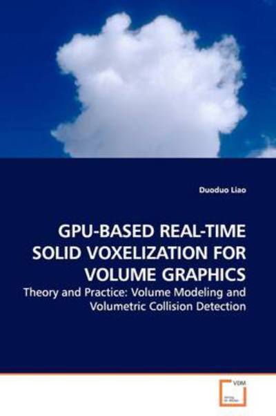 Cover for Duoduo Liao · Gpu-based Real-time Solid Voxelization for Volume Graphics: Theory and Practice: Volume Modeling and Volumetric Collision Detection (Paperback Book) (2009)