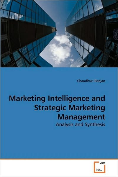 Cover for Chaudhuri Ranjan · Marketing Intelligence and Strategic Marketing Management: Analysis and Synthesis (Paperback Bog) (2010)