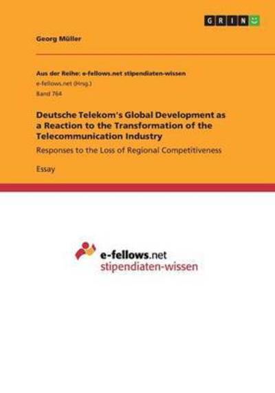 Cover for Georg Muller · Deutsche Telekom's Global Development as a Reaction to the Transformation of the Telecommunication Industry: Responses to the Loss of Regional Competitiveness (Paperback Book) (2013)