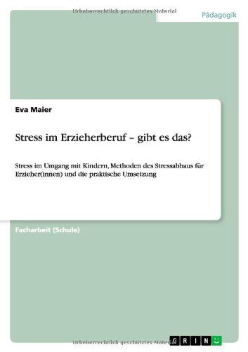 Cover for Eva Maier · Stress im Erzieherberuf - gibt es das?: Stress im Umgang mit Kindern, Methoden des Stressabbaus fur Erzieher (innen) und die praktische Umsetzung (Paperback Book) [German edition] (2014)