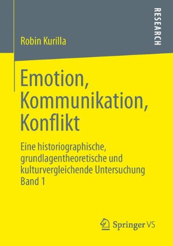 Cover for Robin Kurilla · Emotion, Kommunikation, Konflikt: Eine Historiographische, Grundlagentheoretische Und Kulturvergleichende Untersuchung Band 1 (Paperback Bog) [2013 edition] (2013)