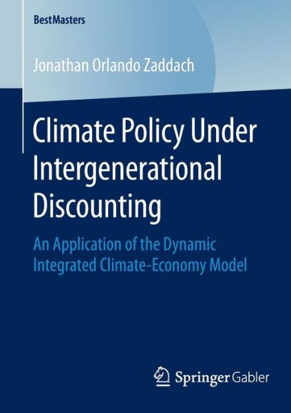 Jonathan Orlando Zaddach · Climate Policy Under Intergenerational Discounting: An Application of the Dynamic Integrated Climate-Economy Model - BestMasters (Paperback Book) [1st ed. 2016 edition] (2015)