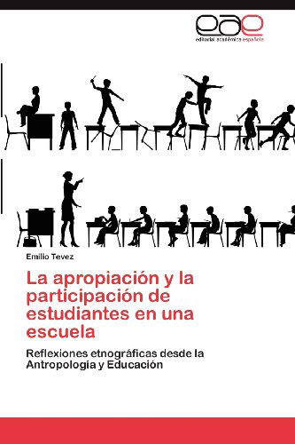 Cover for Emilio Tevez · La Apropiación Y La Participación De Estudiantes en Una Escuela: Reflexiones Etnográficas Desde La Antropología Y Educación (Paperback Book) [Spanish edition] (2012)