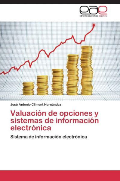 Cover for José Antonio Climent Hernández · Valuación De Opciones Y Sistemas De Información Electrónica: Sistema De Información Electrónica (Pocketbok) [Spanish edition] (2014)