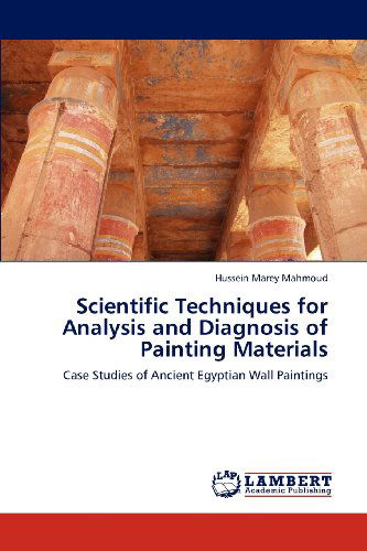 Scientific Techniques for Analysis and Diagnosis of Painting Materials: Case Studies of Ancient Egyptian Wall Paintings - Hussein Marey Mahmoud - Books - LAP LAMBERT Academic Publishing - 9783659111334 - May 15, 2012